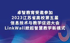 卓智教育受邀參加2023江蘇省高校第五屆信息技術(shù)與教學(xué)促進大會，LinkWall掀起智慧教學(xué)新模式